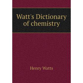 

Книга Watt's Dictionary of chemistry