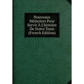 

Книга Nouveaux Mémoires Pour Servir À L'histoire De Notre Tems