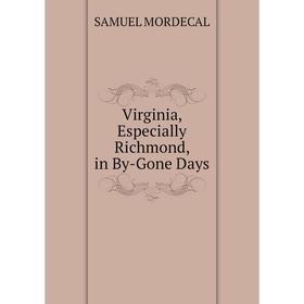 

Книга Virginia, Especially Richmond, in By-Gone Days