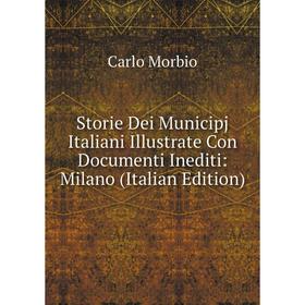 

Книга Storie Dei Municipj Italiani Illustrate Con Documenti Inediti: Milano (Italian Edition)