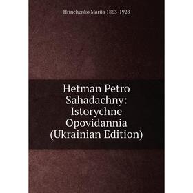 

Книга Hetman Petro Sahadachny: Istorychne Opovidannia (Ukrainian Edition)