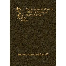 

Книга Steph. Antonii Morcelli. Africa Christiana (Latin Edition)