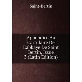 

Книга Appendice Au Cartulaire De L'abbaye De Saint Bertin, Issue 3 (Latin Edition)
