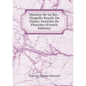 

Книга Histoire De La Ste.-Chapelle Royale Du Palais: Enrichie De Planches (French Edition)