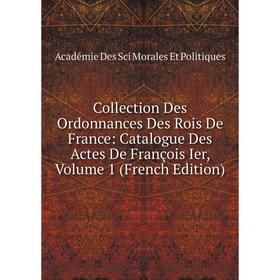 

Книга Collection Des Ordonnances Des Rois De France: Catalogue Des Actes De François