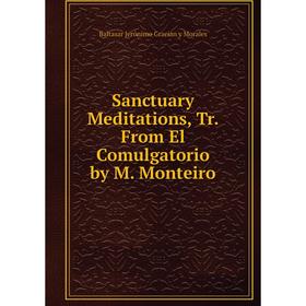 

Книга Sanctuary Meditations, Tr. From El Comulgatorio by M. Monteiro