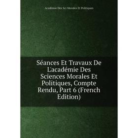 

Книга Séances Et Travaux De L'académie Des Sciences Morales Et Politiques, Compte Rendu, Part 6 (French Edition)