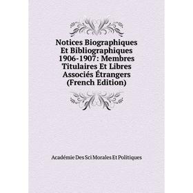 

Книга Notices Biographiques Et Bibliographiques 1906-1907: Membres Titulaires Et Libres Associés Étrangers