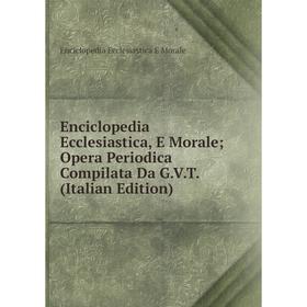 

Книга Enciclopedia Ecclesiastica, E Morale; Opera Periodica Compilata Da G.V.T. (Italian Edition)