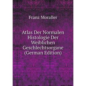 

Книга Atlas Der Normalen Histologie Der Weiblichen Geschlechtsorgane (German Edition)