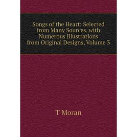 

Книга Songs of the Heart: Selected from Many Sources, with Numerous Illustrations from Original Designs