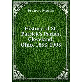 

Книга History of St. Patrick's Parish, Cleveland, Ohio, 1853-1903