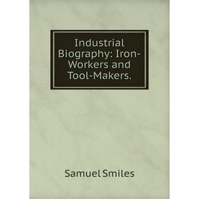 

Книга Industrial Biography: Iron-Workers and Tool-Makers.