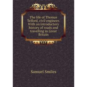 

Книга The life of Thomas Telford, civil engineer. With an introductory history of roads and travelling in Great Britain