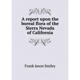 

Книга A report upon the boreal flora of the Sierra Nevada of California