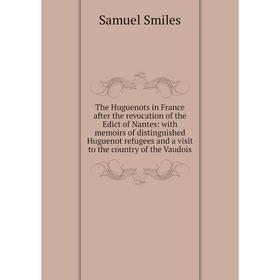 

Книга The Huguenots in France after the revocation of the Edict of Nantes: with memoirs of distinguished Huguenot refugees and a visit to the country