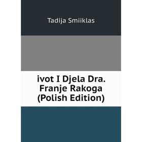 

Книга Ivot I Djela Dra. Franje Rakoga (Polish Edition)