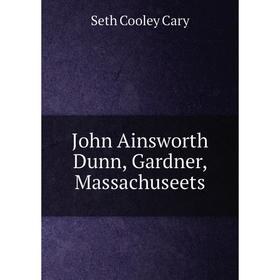 

Книга John Ainsworth Dunn, Gardner, Massachuseets