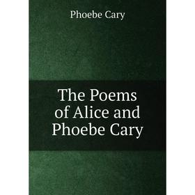 

Книга The Poems of Alice and Phoebe Cary