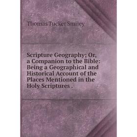 

Книга Scripture Geography; Or, a Companion to the Bible: Being a Geographical and Historical Account of the Places Mentioned in the Holy Scriptures