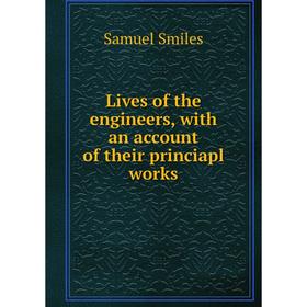 

Книга Lives of the engineers, with an account of the ir princiapl works