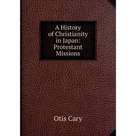 

Книга A History of Christianity in Japan: Protestant Missions