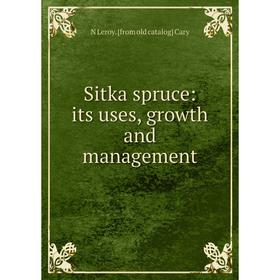 

Книга Sitka spruce: its uses, growth and management