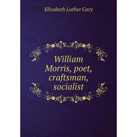 

Книга William Morris, poet, craftsman, socialist