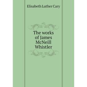 

Книга The works of James McNeill Whistler