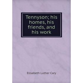 

Книга Tennyson; his homes, his friends, and his work