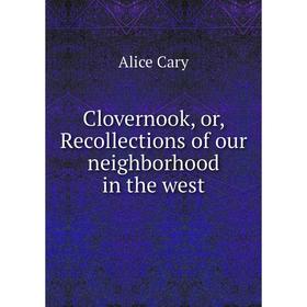 

Книга Clovernook, or, Recollections of our neighborhood in the west