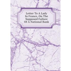 

Книга Letter To A Lady In France, On The Supposed Failure Of A National Bank