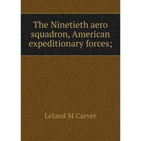 

Книга The Ninetieth aero squadron, American expeditionary forces