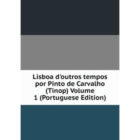 

Книга Lisboa d'outros tempos por Pinto de Carvalho (Tinop) Volume 1 (Portuguese Edition)