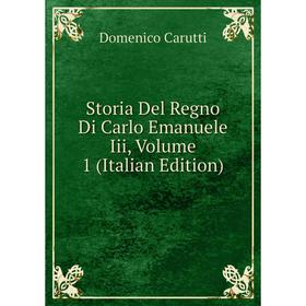 

Книга Storia Del Regno Di Carlo Emanuele Iii, Volume 1 (Italian Edition)