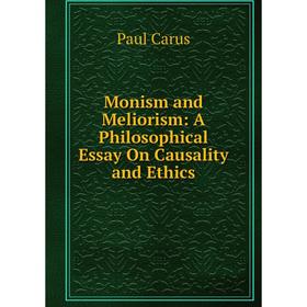 

Книга Monism and Meliorism: A Philosophical Essay On Causality and Ethics