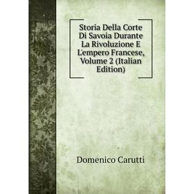 

Книга Storia Della Corte Di Savoia Durante La Rivoluzione E L'empero Francese, Volume 2 (Italian Edition)
