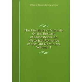 

Книга The Cavaliers of Virginia: Or the Resluse of Jamestown. an Historical Romance of the Old Dominion