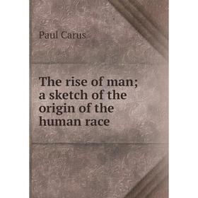 

Книга The rise of man; a sketch of the origin of the human race