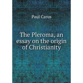 

Книга The Pleroma, an essay on the origin of Christianity