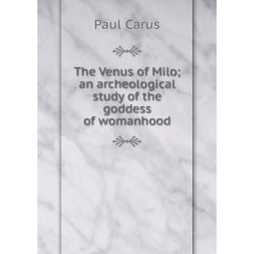 

Книга The Venus of Milo; an archeological study of the goddess of womanhood
