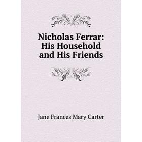 

Книга Nicholas Ferrar: His Household and His Friends