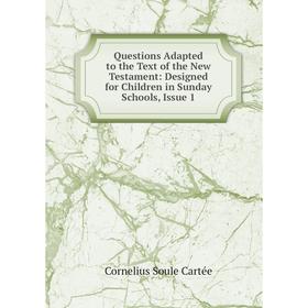 

Книга Questions Adapted to the Text of the New Testament: Designed for Children in Sunday Schools, Issue 1