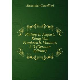 

Книга Philipp Ii. August, König Von Frankreich, Volumes 2-3 (German Edition)