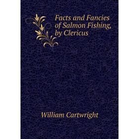 

Книга Facts and Fancies of Salmon Fishing, by Clericus