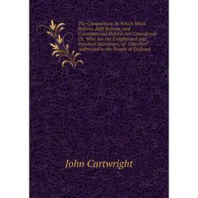 

Книга The Comparison: In Which Mock Reform, Half Reform, and Constitutional Reform Are Considered. Or, Who Are the Enlightened and Practical Statesmen