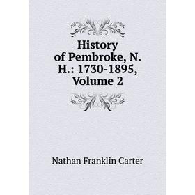 

Книга History of Pembroke, N. H.: 1730-1895, Volume 2