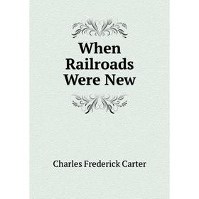 

Книга When Railroads Were New