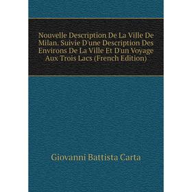 

Книга Nouvelle Description De La Ville De Milan Suivie D'une Description Des Environs De La Ville Et D'un Voyage Aux Trois Lacs