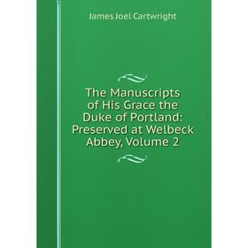 

Книга The Manuscripts of His Grace the Duke of Portland: Preserved at Welbeck Abbey, Volume 2